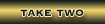 [Take Two]